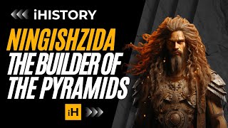 Ningishzida The Builder Of The Pyramids