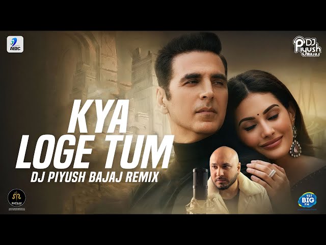 Kya Loge Tum (Remix) | DJ Piyush Bajaj | Akshay Kumar | Amyra Dastur | B Praak | Jaani class=