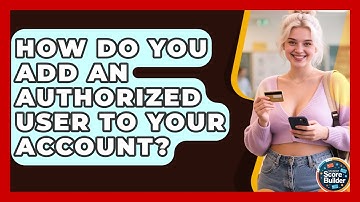 How Do You Add An Authorized User To Your Account? | Student Score Builder News