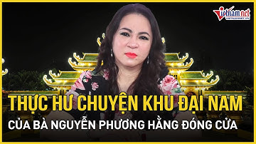 Thực hư chuyện Khu du lịch Đại Nam của bà Nguyễn Phương Hằng đóng cửa | Báo VietNamNet