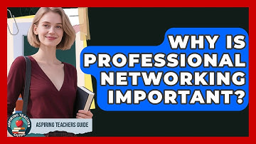 Why Is Professional Networking Important? - Aspiring Teacher Guide