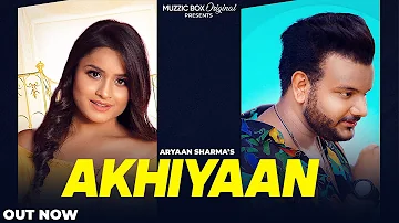 Akhiyaan - Aryaan Sharma | Rajat Sharma | Riya Shukla | Ketan Sharma | Official Music Video