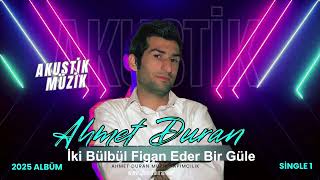 İki Bülbül Figan Eder Bir Güle - Ahmet Duran