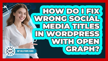 How Do I Fix Wrong Social Media Titles In WordPress With Open Graph? - WP Solutions Guru