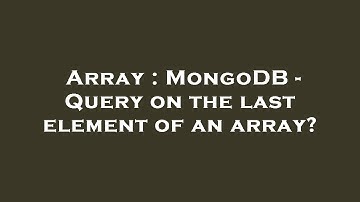 Array : MongoDB - Query on the last element of an array?
