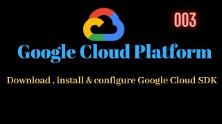 04 - Download install and configure google cloud SDK