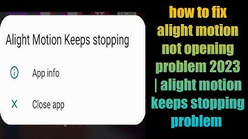how to fix alight motion not opening problem 2023 | alight motion keeps stopping problem