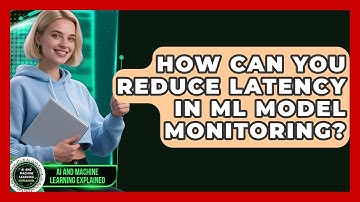 How Can You Reduce Latency In ML Model Monitoring? - AI and Machine Learning Explained