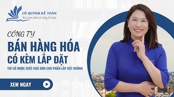 Công ty BÁN HÀNG HÓA KÈM LẮP ĐẶT thì có được xuất hoá đơn cho phần lắp đặt không | Cô Quỳnh Kế Toán
