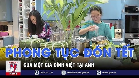 Phong tục đón Tết của một gia đình Việt tại Anh - VNEWS