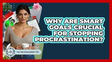 Why Are SMART Goals Crucial For Stopping Procrastination? - The Time Management Pro