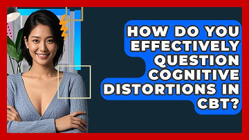 How Do You Effectively Question Cognitive Distortions In CBT? - CBT Toolkit