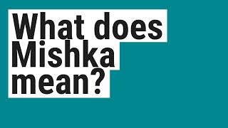 What does Mishka mean?