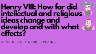 Henry VIII: How far did intellectual and religious ideas change and develop and with what effects?