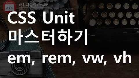 CSS3 - 03 단위  em, rem, vw, vh 단위를 알아봅니다.