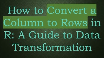 How to Convert a Column to Rows in R: A Guide to Data Transformation