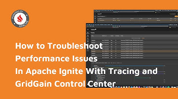 How to Troubleshoot Performance Issues In Apache Ignite With Tracing and GridGain Control Center