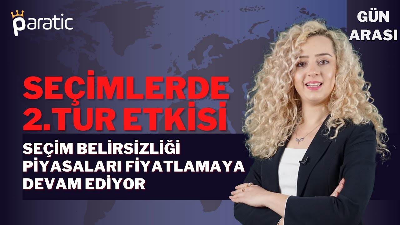 Paratic Youtube - Seçim Belirsizliği Piyasaları Fiyatlamaya Devam Ediyor