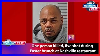 One person killed, five shot during Easter brunch at Nashville restaurant