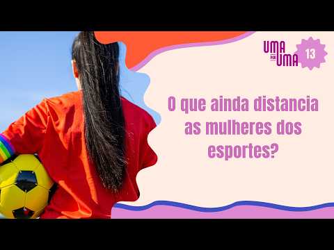 O que ainda distancia as mulheres dos esportes? | UMA POR UMA #13