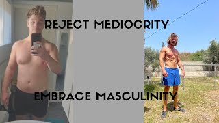 REJECT MEDIOCRITY, EMBRACE MASCULINITY (My Story)