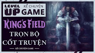 [Podcast] Trọn Bộ Cốt Truyện KING'S FIELD | #KeChuyenGame