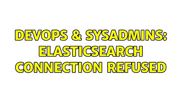 DevOps & SysAdmins: Elasticsearch connection refused