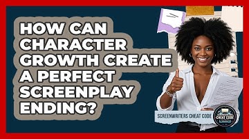 How Can Character Growth Create A Perfect Screenplay Ending? - Screenwriter