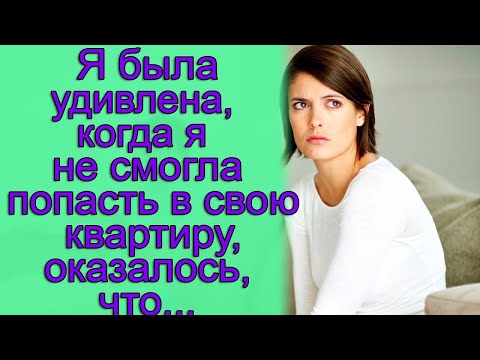 Я была удивлена, когда я не смогла попасть в свою квартиру, оказалось, что...Истории из жизни