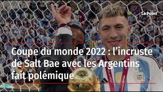 Coupe du monde 2022 : l’incruste de Salt Bae avec les Argentins fait polémique