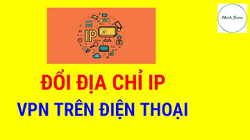 Thay Đổi Địa Chỉ IP, VPN Trên Điện Thoại Mới Nhất | Mạnh Seven