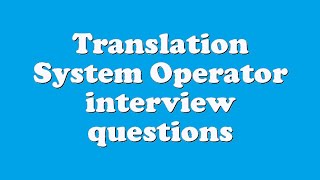 Translation System Operator interview questions