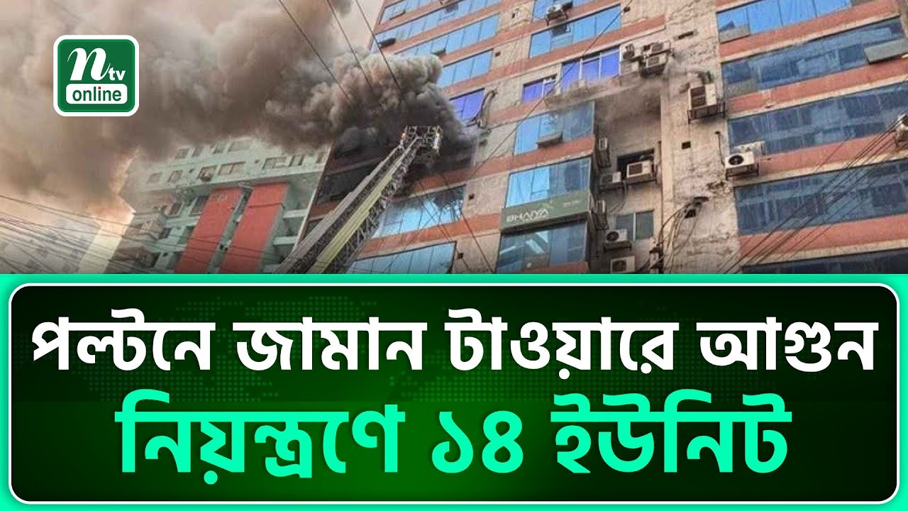 পল্টনে জামান টাওয়ারে আগুন, নিয়ন্ত্রণে ১৪ ইউনিট | Naya Paltan | NTV News