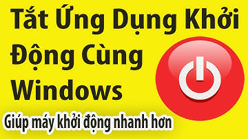 Tắt Ứng Dụng Khởi Động Cùng Windows Cho Máy Tính Khởi Động Nhanh Hơn