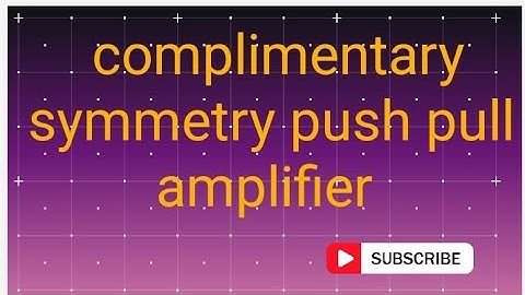 complimentary symmetry push pull class B amplifier