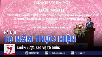 Hà Nội 10 năm thực hiện Chiến lược bảo vệ Tổ quốc – VNEWS