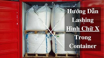 Hướng Dẫn X Lashing (Chằng Buộc) Hàng Hóa Trong Container