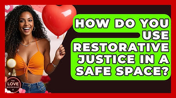 How Do You Use Restorative Justice In A Safe Space? - The Love Workshop