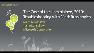 The Case of the Unexplained 2010: Troubleshooting with Mark Russinovich