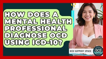 How Does A Mental Health Professional Diagnose OCD Using ICD-10? - OCD Support Space