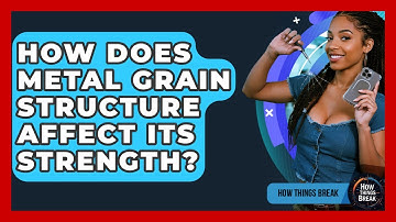 How Does Metal Grain Structure Affect Its Strength? - How Things Break