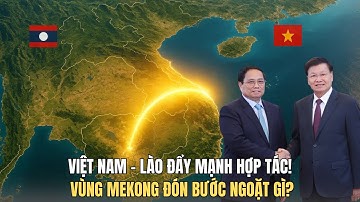 Cú Bắt Tay Việt Nam – Lào: Bước Ngoặt Có Thể Thay Đổi Cả Vùng Mekong?