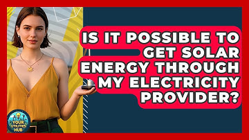 Is It Possible to Get Solar Energy Through My Electricity Provider? - Your Utilities Hub