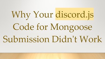 Why Your discord.js Code for Mongoose Submission Didn