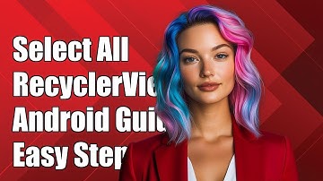 How to Select All Items in RecyclerView: A Complete Guide for Android