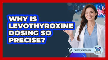 Why Is Levothyroxine Dosing So Precise? - Thyroid Wellness Hub