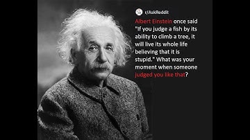 Albert Einstein once said "If you judge a fish by its ability to climb a..."(r/AskReddit Top Posts )