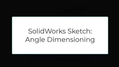 SolidWorks Sketch - Adding Angular Dimensions
