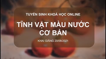 TUYỂN SINH | LỚP MÀU NƯỚC ONLINE | TĨNH VẬT CƠ BẢN