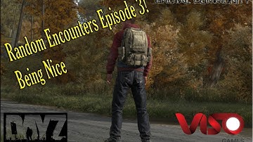 DayZ Standalone - Random Encounters #3 - Being Nice